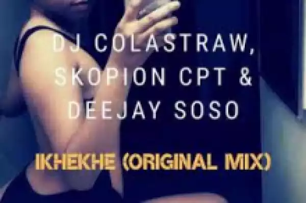DJ Colastraw - Ikhekhe ft. Skopion CPT & Deejay Soso